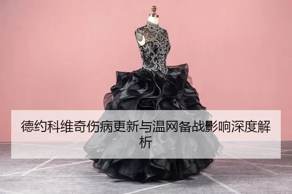 德约科维奇伤病更新与温网备战影响深度解析